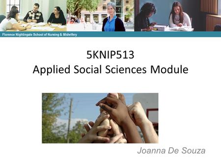 5KNIP513 Applied Social Sciences Module Florence Nightingale School of Nursing & Midwifery Joanna De Souza.