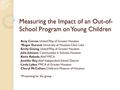 Measuring the Impact of an Out-of- School Program on Young Children Amy Corron, United Way of Greater Houston *Roger Durand, University of Houston-Clear.