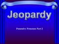 Possessive Pronouns 5 Possessive Pronouns 1 Possessive Pronouns 2 Possessive Pronouns 3 Possessive Pronouns 4 100 200 300 400 500 400 300 200 100 500.