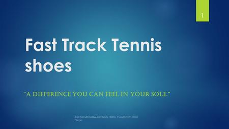 Fast Track Tennis shoes “A DIFFERENCE YOU CAN FEEL IN YOUR SOLE.” Rachel McGraw, Kimberly Harris, Yusuf Smith, Ross Dinan 1.