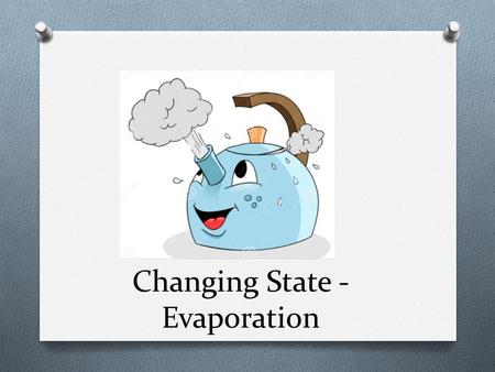 Changing State - Evaporation