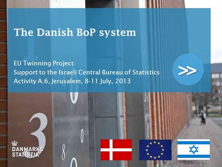 >> The Danish BoP system EU Twinning Project Support to the Israeli Central Bureau of Statistics Activity A.6, Jerusalem, 8-11 July, 2013.