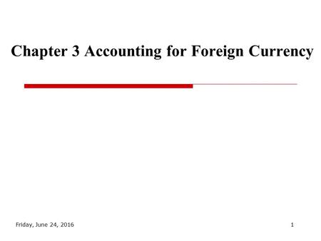 Chapter 3 Accounting for Foreign Currency Friday, June 24, 20161.