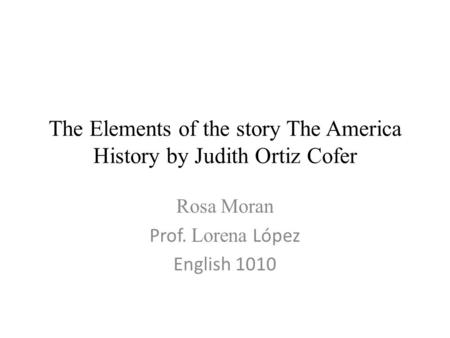 The Elements of the story The America History by Judith Ortiz Cofer