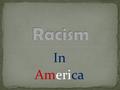 In America. History day theme: world issues Basic Interest: Racism Narrow Subject: is it taught or learned Working thesis statement: Racism is either.