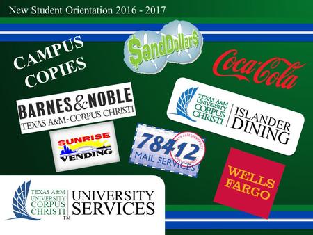 New Student Orientation 2016 - 2017 UNIVERSITY SERVICES TEXAS A&M UNIVERSITY CORPUS CHRISTI ™ ISLANDER DINING CAMPUS COPIES.