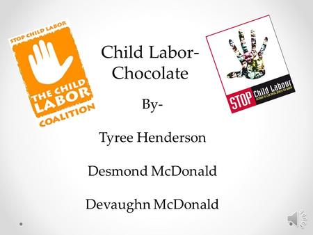 Child Labor- Chocolate By- Tyree Henderson Desmond McDonald Devaughn McDonald.