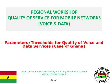 Parameters/Thresholds for Quality of Voice and Data Services (Case of Ghana) Isaac Annan Laryea-Monitoring and Compliance, NCA-Ghana