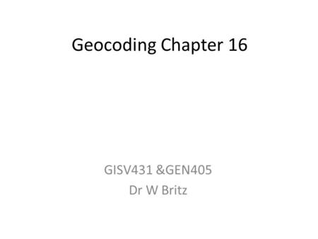 Geocoding Chapter 16 GISV431 &GEN405 Dr W Britz. Georeferencing, Transformations and Geocoding Georeferencing is the aligning of geographic data to a.