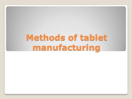 Methods of tablet manufacturing