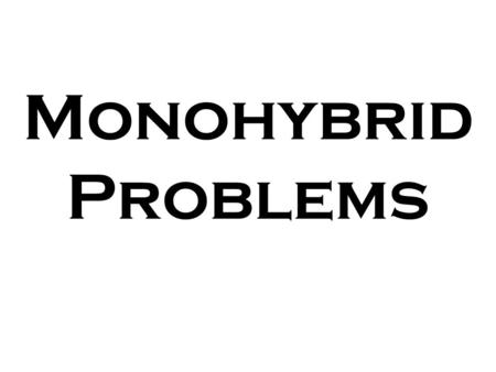 Monohybrid Problems. General Rules to solving genetic crosses using Punnett Squares. 1. Make key 2. Write Parent Genotypes 3. Perform cross using square.