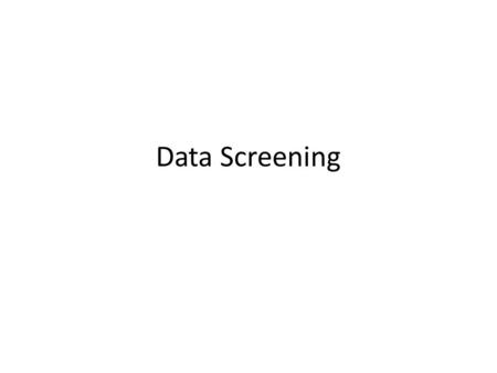 Data Screening. What is it? Data screening is very important to make sure you’ve met all your assumptions, outliers, and error problems. Each type of.