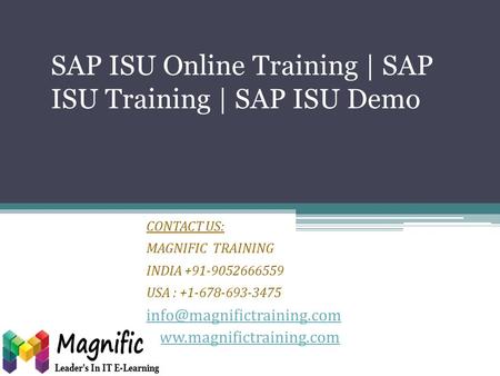 SAP ISU Online Training | SAP ISU Training | SAP ISU Demo CONTACT US: MAGNIFIC TRAINING INDIA +91-9052666559 USA : +1-678-693-3475