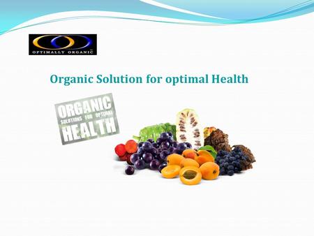 Organic Solution for optimal Health. At Optimally Organic, we are dedicated to providing the Highest Quality completely Pure, Bio-Active and Cost Effective.