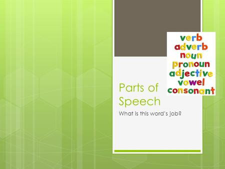 Parts of Speech What is this word’s job?. Verbs  Action Verbs (AV): this is a word that expresses a physical or mental activity. - swim - think - eat.