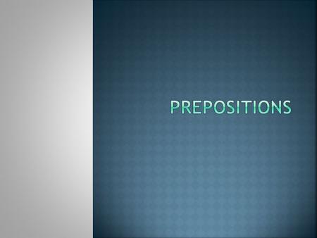  Prepositions link nouns, pronouns, and phrases to other words in a sentence.