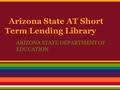 Arizona State AT Short Term Lending Library ARIZONA STATE DEPARTMENT OF EDUCATION.