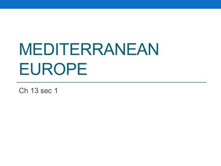 MEDITERRANEAN EUROPE Ch 13 sec 1 I. A History of Ancient Glory The Mediterranean region had two major advantages that allowed civilization to develop.