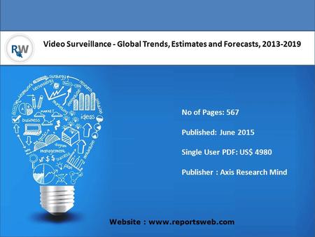 Video Surveillance - Global Trends, Estimates and Forecasts, 2013-2019 Website : www.reportsweb.com No of Pages: 567 Published: June 2015 Single User PDF: