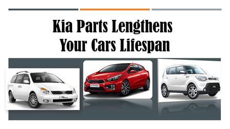 Kia Parts Lengthens Your Cars Lifespan. Being the 2nd largest car company in South Korea, Kia Motors is known as one of the fastest rising names in the.