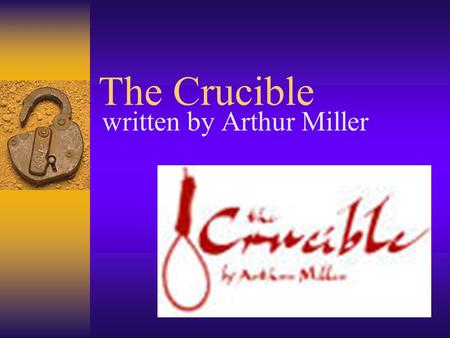 The Crucible written by Arthur Miller. Crucible…the definition…  1. A vessel used for melting substances that require a high degree of heat.  2. A severe.