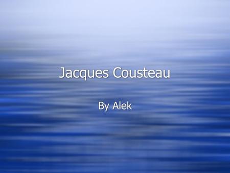 Jacques Cousteau By Alek. Introduction Jacques Cousteau was born on June,11,1910.And was born in St,Andrede Cubzac France.He is famous because he made.