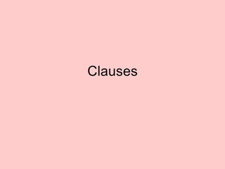 Clauses. Two Types of Clauses Main/Independent Clause – the part of the sentence that can stand alone as its own sentence. Subordinate/Dependent Clause.