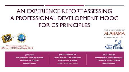 AN EXPERIENCE REPORT ASSESSING A PROFESSIONAL DEVELOPMENT MOOC FOR CS PRINCIPLES SIGCSE 2017 – MEMPHIS, TN JEFF GRAY DEPARTMENT OF COMPUTER SCIENCE UNIVERSITY.