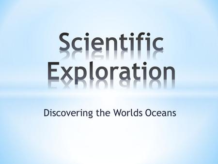 Discovering the Worlds Oceans. a. The 1 st know sailing vessels were in 3000 B.C. b. There was a fairly accurate map of the world by 150 A.D.