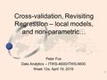 1 Peter Fox Data Analytics – ITWS-4600/ITWS-6600 Week 12a, April 19, 2016 Cross-validation, Revisiting Regression – local models, and non-parametric…