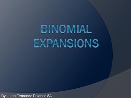 By: Juan Fernando Polanco 8A. BINOMIAL EXPRESSIONS  In algebra, we use letters to replace numbers  This allows us to apply the equations to different.