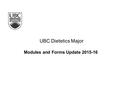 UBC Dietetics Major Modules and Forms Update 2015-16.