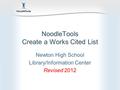 NoodleTools Create a Works Cited List Newton High School Library/Information Center Revised 2012.