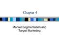 Chapter 4 Market Segmentation and Target Marketing.