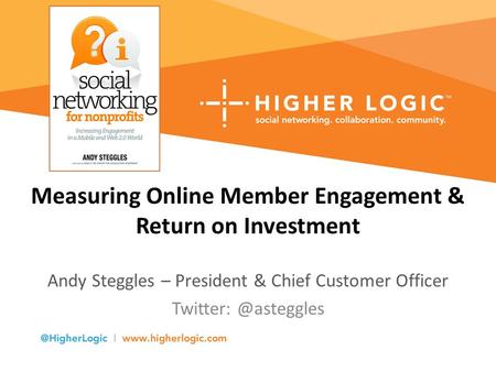 Measuring Online Member Engagement & Return on Investment Andy Steggles – President & Chief Customer Officer