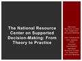 National Resource Center for Supported Decision-Making Tina Campanella CEO, Quality Trust Principle Investigator, National Resource Center on Supported.