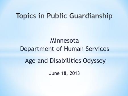 Minnesota Department of Human Services Age and Disabilities Odyssey June 18, 2013.