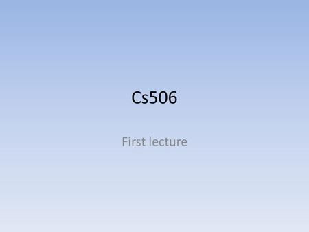 Cs506 First lecture. Materials Lecture note ELearning web site :  Main text book : “Operating System Concepts”, 8 th edition,Auther: