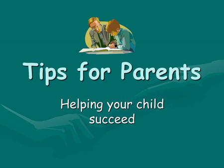 Tips for Parents Helping your child succeed. Introduction Parental involvement is the number-one determinant of how well all children -- regardless of.