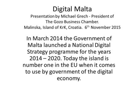 Digital Malta Presentation by Michael Grech - President of The Gozo Business Chamber. Malinska, Island of KrK, Croatia. 6 th November 2015 In March 2014.