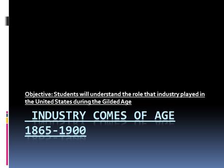 Objective: Students will understand the role that industry played in the United States during the Gilded Age.