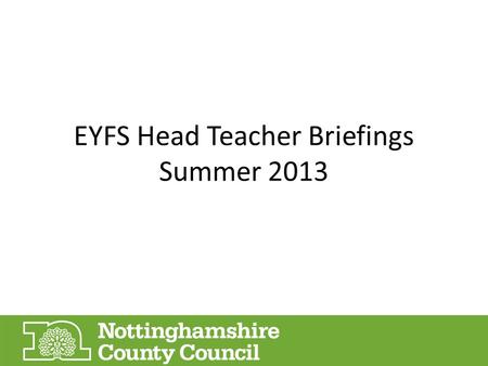 EYFS Head Teacher Briefings Summer 2013. New EYFS Profile Handbook and Exemplification EYFSP Pilot information.