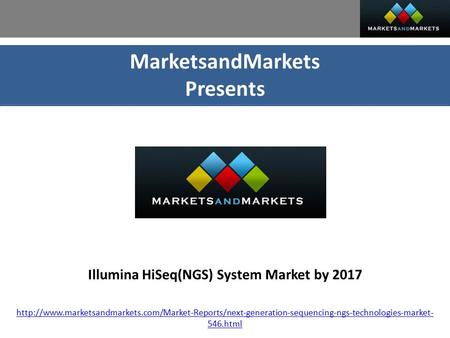 MarketsandMarkets Presents Illumina HiSeq(NGS) System Market by 2017