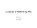 Examples of Performing Arts Italian 3 4/8/14. Fate Adesso What were the few performing arts briefly discussed in yesterdays lesson?