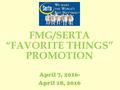 FMG/SERTA “FAVORITE THINGS” PROMOTION April 7, 2016- April 18, 2016.