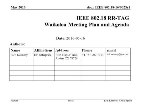 Doc.: IEEE 802.18-16/0025r1 AgendaRich Kennedy, HP Enterprise IEEE 802.18 RR-TAG Waikoloa Meeting Plan and Agenda Date: 2016-05-16 Authors: May 2016 Slide.