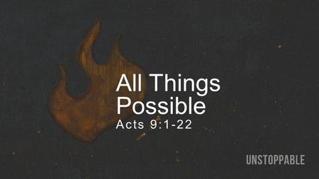 All Things Possible Acts 9:1-22. From Saul to Paul Philippians 3:4-6 …If anyone else has a mind to put confidence in the flesh, I far more: circumcised.