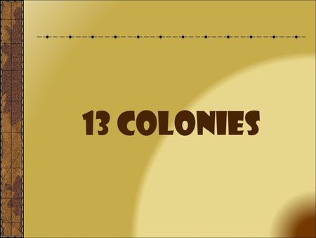 13 Colonies Introduction England’s Thirteen Colonies were located on the Atlantic Coast in- between French Canada and Spanish Florida. The Thirteen Colonies.