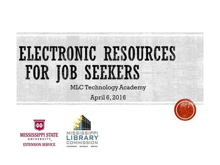 MLC Technology Academy April 6, 2016. JOB SEARCWWW.GCFLEARNFREE.ORG/JOBSEARCH.