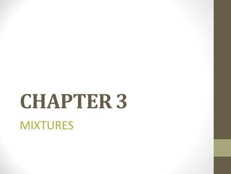 CHAPTER 3 MIXTURES. 1. All mixtures… A.can be separated without chemical changes. B. have a definite ratio of elements. C. have chemically combined elements.